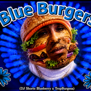 Blue Burgers (DJ Shorts Blueberry x TropBurgesa)